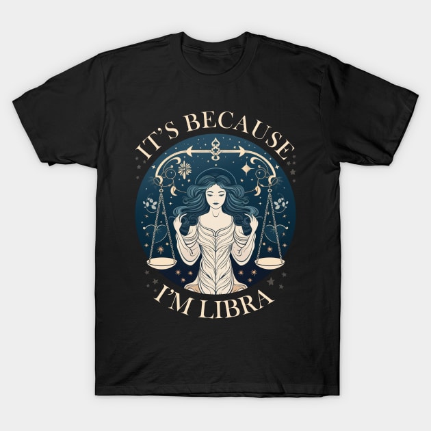 It's Because I'm Libra - Queen Libra T-Shirt by Rishirt